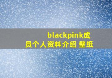 blackpink成员个人资料介绍 壁纸